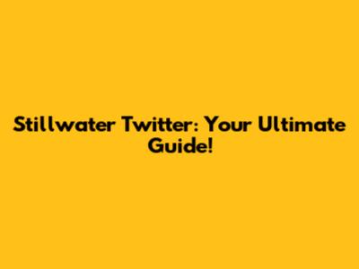 Stillwater Twitter: Your Ultimate Guide!