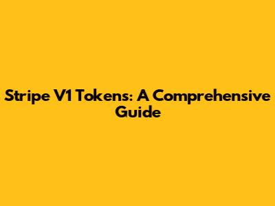 Stripe V1 Tokens: A Comprehensive Guide