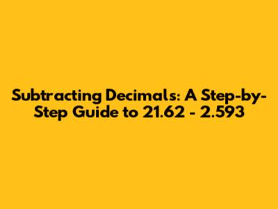 Subtracting Decimals: A Step-by-Step Guide to 21.62 - 2.593