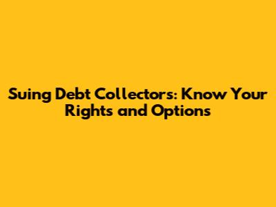 Suing Debt Collectors: Know Your Rights and Options