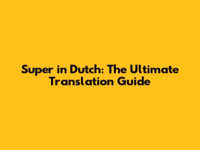 Super in Dutch: The Ultimate Translation Guide