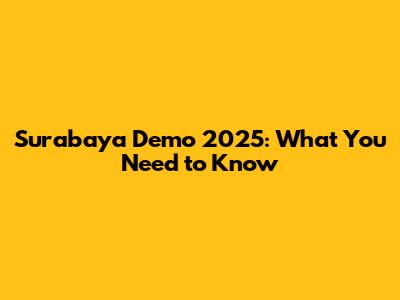 Surabaya Demo 2025: What You Need to Know