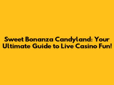 Sweet Bonanza Candyland: Your Ultimate Guide to Live Casino Fun!