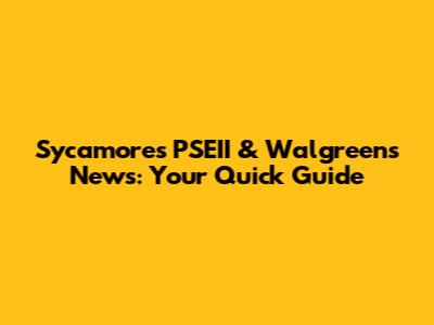 Sycamore's PSEII & Walgreens News: Your Quick Guide