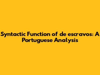 Syntactic Function of "de escravos": A Portuguese Analysis