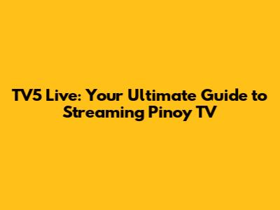 TV5 Live: Your Ultimate Guide to Streaming Pinoy TV