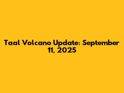 Taal Volcano Update: September 11, 2025