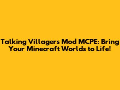 Talking Villagers Mod MCPE: Bring Your Minecraft Worlds to Life!