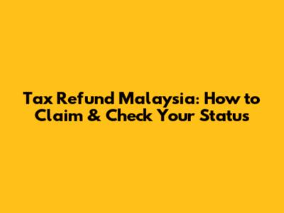 Tax Refund Malaysia: How to Claim & Check Your Status