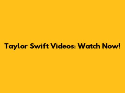 Taylor Swift Videos: Watch Now!