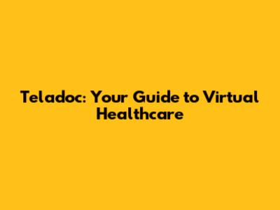 Teladoc: Your Guide to Virtual Healthcare