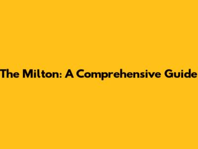The Milton: A Comprehensive Guide
