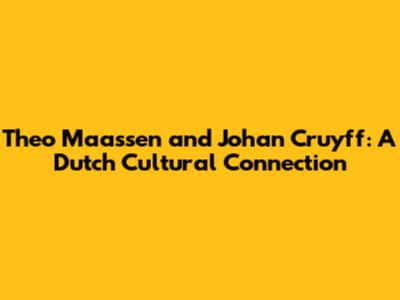 Theo Maassen and Johan Cruyff: A Dutch Cultural Connection