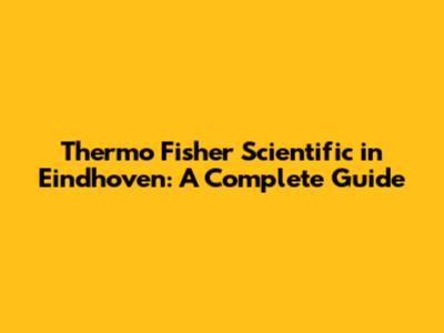 Thermo Fisher Scientific in Eindhoven: A Complete Guide