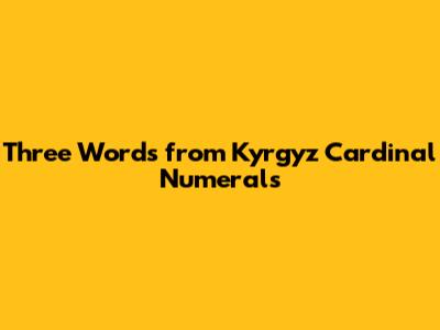 Three Words from Kyrgyz Cardinal Numerals