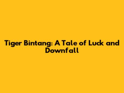 Tiger Bintang: A Tale of Luck and Downfall