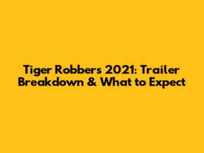 Tiger Robbers 2021: Trailer Breakdown & What to Expect