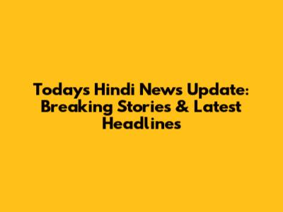 Today's Hindi News Update: Breaking Stories & Latest Headlines