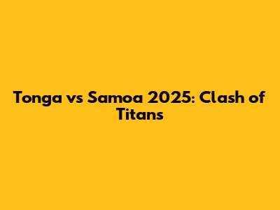 Tonga vs Samoa 2025: Clash of Titans