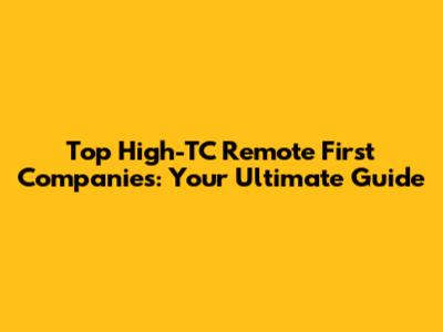 Top High-TC Remote First Companies: Your Ultimate Guide