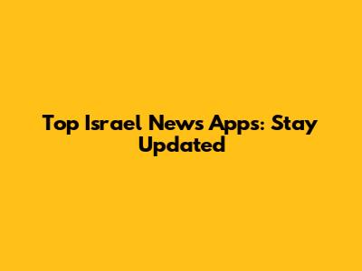 Top Israel News Apps: Stay Updated