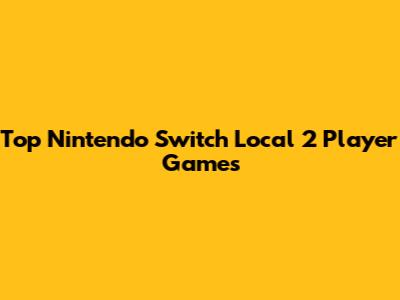 Top Nintendo Switch Local 2 Player Games