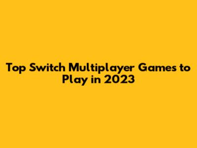 Top Switch Multiplayer Games to Play in 2023