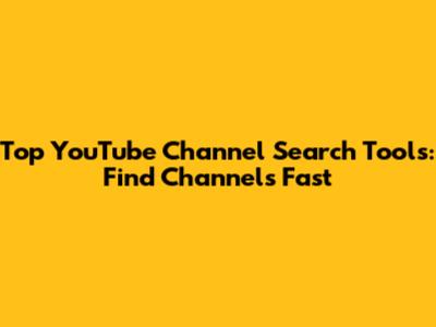 Top YouTube Channel Search Tools: Find Channels Fast
