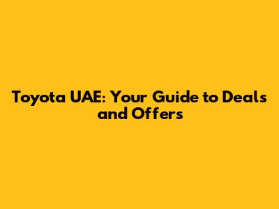 Toyota UAE: Your Guide to Deals and Offers