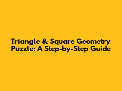 Triangle & Square Geometry Puzzle: A Step-by-Step Guide