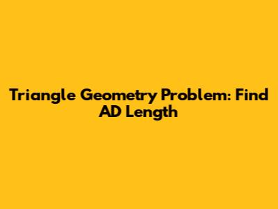 Triangle Geometry Problem: Find AD Length