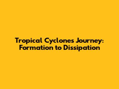 Tropical Cyclone's Journey: Formation to Dissipation