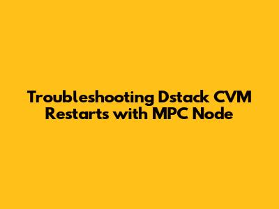 Troubleshooting Dstack CVM Restarts with MPC Node
