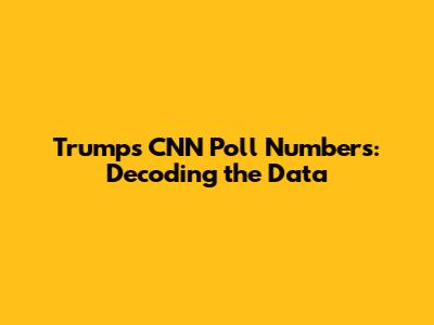 Trump's CNN Poll Numbers: Decoding the Data