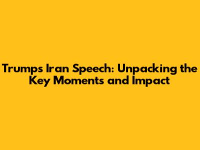 Trump's Iran Speech: Unpacking the Key Moments and Impact