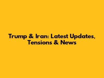 Trump & Iran: Latest Updates, Tensions & News