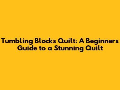 Tumbling Blocks Quilt: A Beginner's Guide to a Stunning Quilt