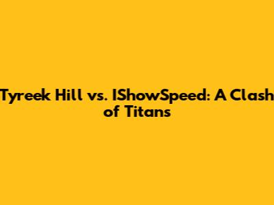 Tyreek Hill vs. IShowSpeed: A Clash of Titans