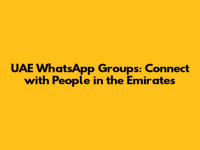 UAE WhatsApp Groups: Connect with People in the Emirates