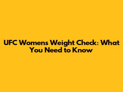 UFC Women's Weight Check: What You Need to Know