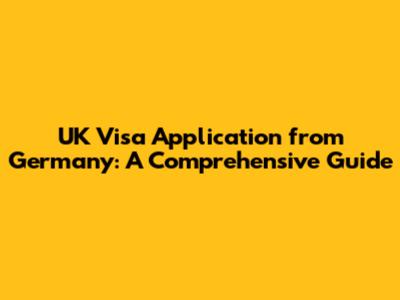UK Visa Application from Germany: A Comprehensive Guide
