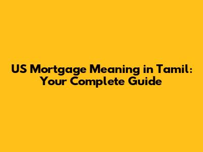 US Mortgage Meaning in Tamil: Your Complete Guide