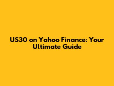 US30 on Yahoo Finance: Your Ultimate Guide