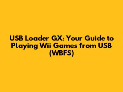 USB Loader GX: Your Guide to Playing Wii Games from USB (WBFS)