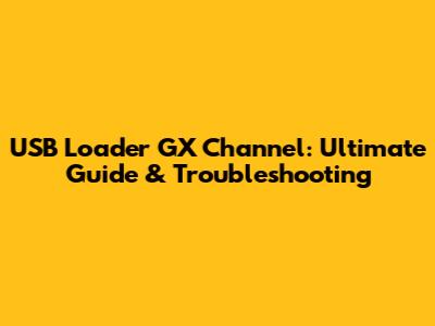 USB Loader GX Channel: Ultimate Guide & Troubleshooting