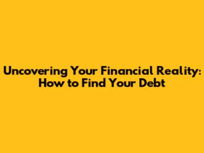 Uncovering Your Financial Reality: How to Find Your Debt