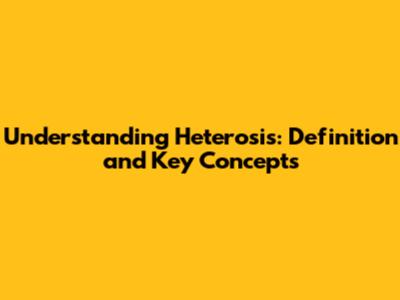 Understanding Heterosis: Definition and Key Concepts