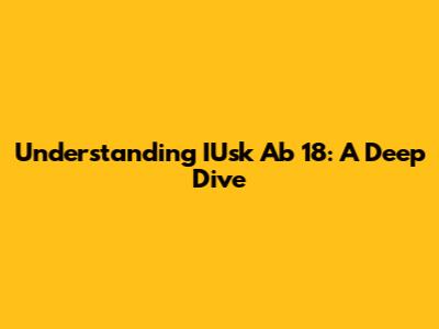Understanding IUsk Ab 18: A Deep Dive