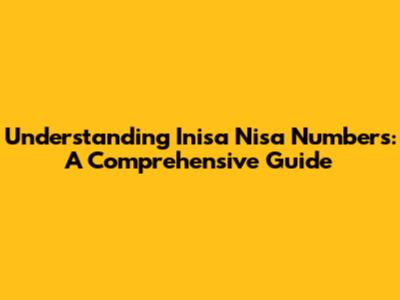 Understanding Inisa Nisa Numbers: A Comprehensive Guide