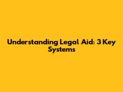 Understanding Legal Aid: 3 Key Systems
